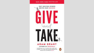 "Give and Take: Why Helping Others Drives Our Success" by Adam M. Grant Ph.D.